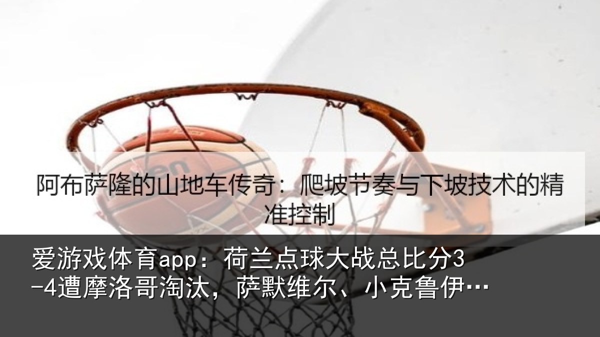 爱游戏体育app：荷兰相关情况摩洛相关情况克鲁伊维特丢点