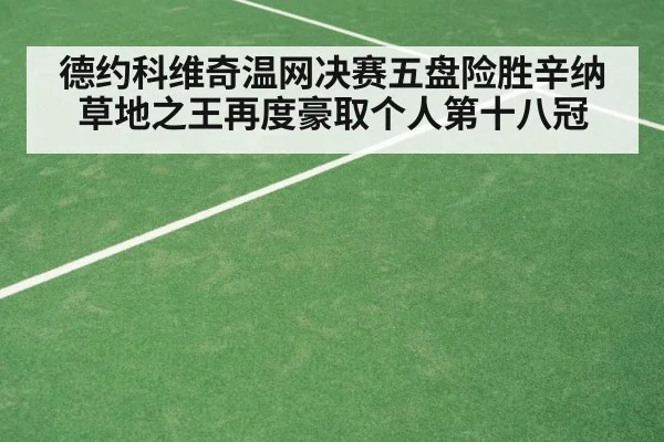 德约科维奇温网决赛五盘险胜辛纳 草地之王再度豪取个人第十八冠